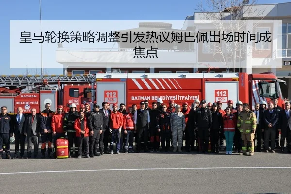 皇马轮换策略调整引发热议姆巴佩出场时间成焦点（MANGOSPORTS）